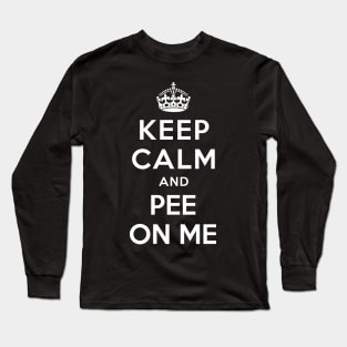 KEEP CALM AND PEE ON ME Long Sleeve T-Shirt